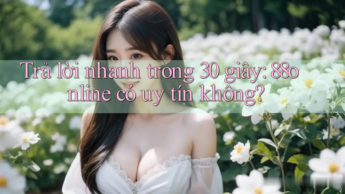 Trả lời nhanh trong 30 giây: 88online có uy tín không?