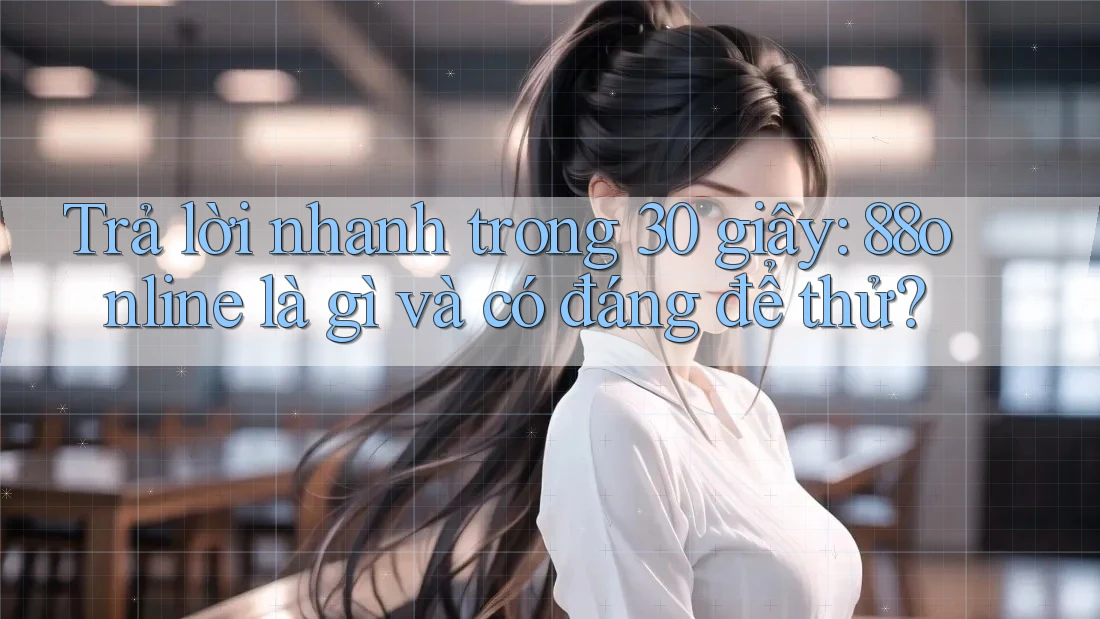 Trả lời nhanh trong 30 giây: 88online là gì và có đáng để thử?