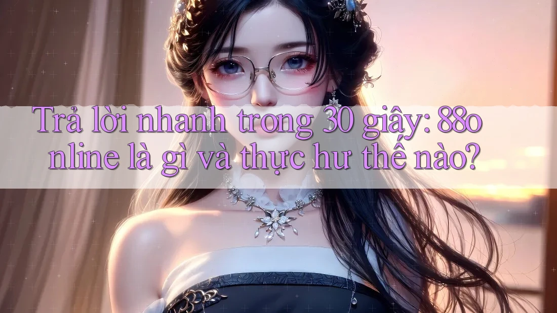 Trả lời nhanh trong 30 giây: 88online là gì và thực hư thế nào?
