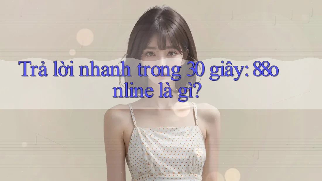 Trả lời nhanh trong 30 giây: 88online là gì?