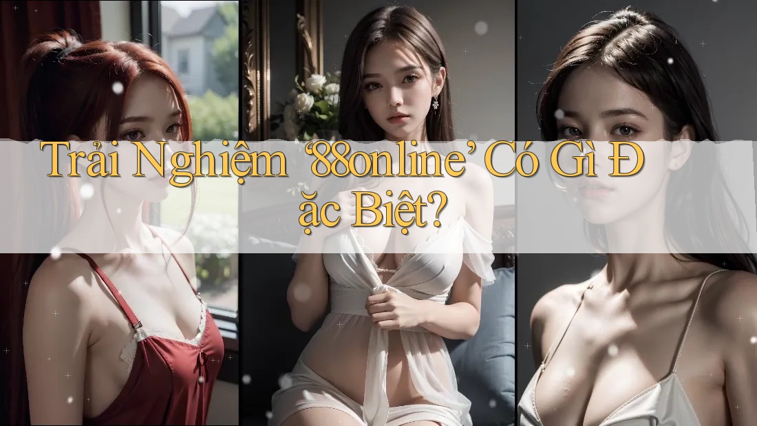 Trải Nghiệm ‘88online’ Có Gì Đặc Biệt?