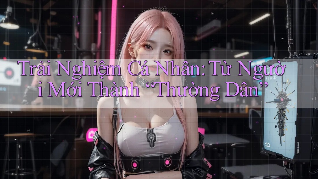 Trải Nghiệm Cá Nhân: Từ Người Mới Thành “Thường Dân”