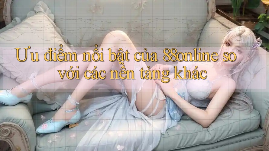 Ưu điểm nổi bật của 88online so với các nền tảng khác