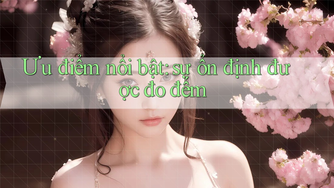 Ưu điểm nổi bật: sự ổn định được đo đếm