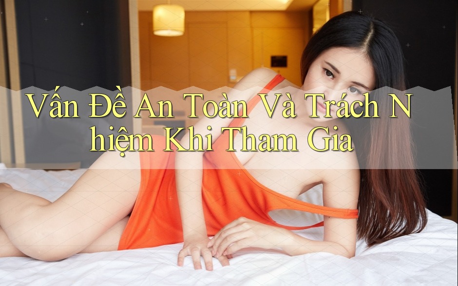 Vấn Đề An Toàn Và Trách Nhiệm Khi Tham Gia