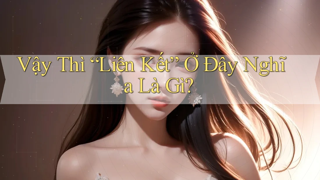 Vậy Thì “Liên Kết” Ở Đây Nghĩa Là Gì?