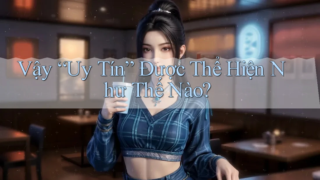 Vậy “uy tín” được thể hiện như thế nào?