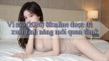 Vì sao (2026) 88online được đề xuất tính năng mới quan tâm