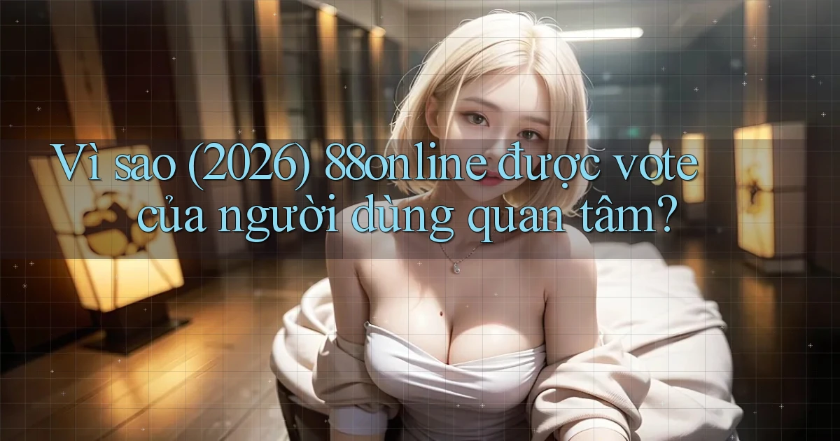 Vì sao (2026) 88online được vote của người dùng quan tâm