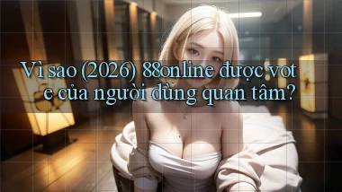Vì sao (2026) 88online được vote của người dùng quan tâm