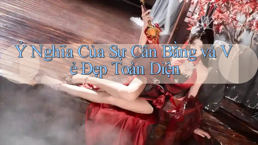 Ý Nghĩa Của Sự Cân Bằng và Vẻ Đẹp Toàn Diện