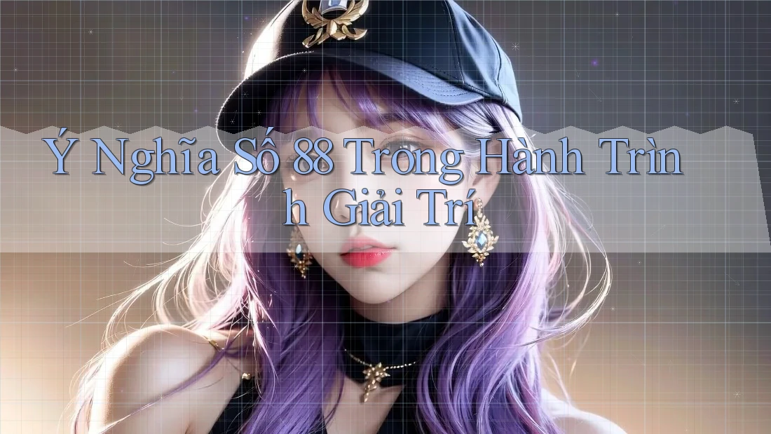 Ý Nghĩa Số 88 Trong Hành Trình Giải Trí